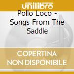 Pollo Loco - Songs From The Saddle cd