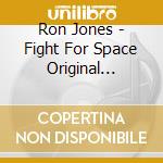 Ron Jones - Fight For Space Original Motion Picture Soundtrack cd musicale di Ron Jones