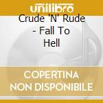 Crude 'N' Rude - Fall To Hell cd musicale di Crude 'N' Rude