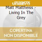 Matt Mattheiss - Living In The Grey cd