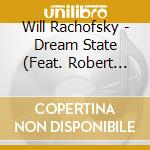Will Rachofsky - Dream State (Feat. Robert Hurst & Kayvon Gordon) cd musicale di Will Rachofsky