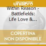 Within Reason - Battlefields: Life Love & War cd musicale di Within Reason