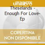 Theselands - Enough For Love- Ep cd