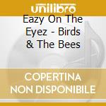 Eazy On The Eyez - Birds & The Bees cd