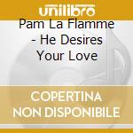 Pam La Flamme - He Desires Your Love cd