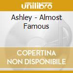 Ashley - Almost Famous cd musicale di Ashley