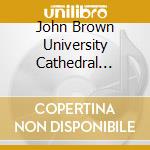 John Brown University Cathedral Choir & Directed By Paul B. Smith - The Best Of Cathedral Choir 1992-2016 cd
