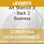 Art Sherrod Jr - Back 2 Business cd