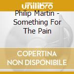 Philip Martin - Something For The Pain cd