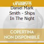 Daniel Mark Smith - Ships In The Night cd