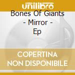 Bones Of Giants - Mirror - Ep cd