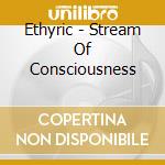 Ethyric - Stream Of Consciousness cd musicale di Ethyric