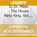 Dj Dr. Mildo - The House Party King, Vol. 1 cd