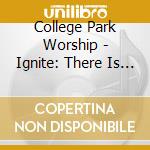 College Park Worship - Ignite: There Is A Light cd