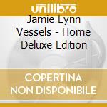 Jamie Lynn Vessels - Home Deluxe Edition cd