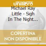 Michael Ray Little - Sigh In The Night Grass cd musicale di Michael Ray Little