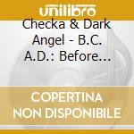 Checka & Dark Angel - B.C. A.D.: Before Checka After Dark Angel, Vol. 1 cd