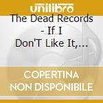The Dead Records - If I Don'T Like It, It'S Not Good cd