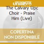 The Calvary Upc Choir - Praise Him (Live) cd