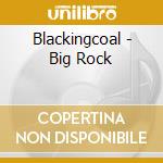 Blackingcoal - Big Rock cd musicale di Blackingcoal