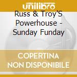 Russ & Troy'S Powerhouse - Sunday Funday cd