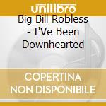 Big Bill Robless - I'Ve Been Downhearted cd
