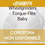 Wheelgrinders - Torque-Flite Baby cd musicale di Wheelgrinders