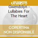 Gwendolyn - Lullabies For The Heart cd musicale di Gwendolyn