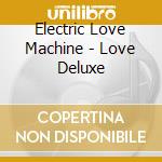 Electric Love Machine - Love Deluxe cd