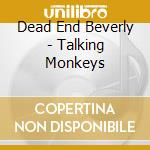 Dead End Beverly - Talking Monkeys cd