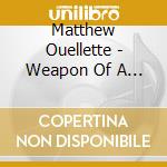 Matthew Ouellette - Weapon Of A Man cd