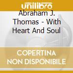 Abraham J. Thomas - With Heart And Soul cd musicale di Abraham J. Thomas