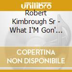 Robert Kimbrough Sr - What I'M Gon' Do Where I'M Gon' Go From Here cd