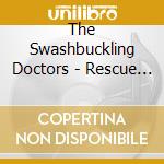 The Swashbuckling Doctors - Rescue The Universe cd musicale di The Swashbuckling Doctors