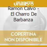 Ramon Calvo - El Charro De Barbanza cd musicale di Ramon Calvo