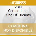 Bran Cerddorion - King Of Dreams cd