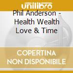 Phil Anderson - Health Wealth Love & Time cd
