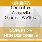 Committed Acappella Chorus - We'Re Not From Here