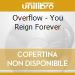 Overflow - You Reign Forever cd musicale di Overflow