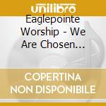 Eaglepointe Worship - We Are Chosen (Live) cd