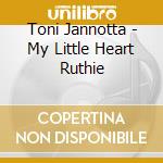 Toni Jannotta - My Little Heart Ruthie cd musicale di Toni Jannotta