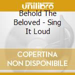 Behold The Beloved - Sing It Loud cd