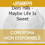 Dem Hills - Maybe Life Is Sweet cd