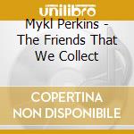 Mykl Perkins - The Friends That We Collect cd