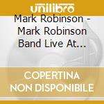 Mark Robinson - Mark Robinson Band Live At The 5 Spot cd musicale di Mark Robinson