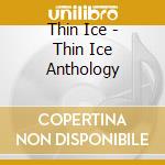 Thin Ice - Thin Ice Anthology cd