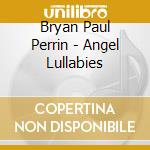 Bryan Paul Perrin - Angel Lullabies cd