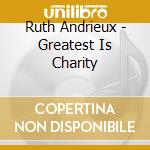 Ruth Andrieux - Greatest Is Charity cd