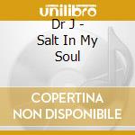 Dr J - Salt In My Soul cd musicale di Dr J