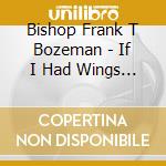 Bishop Frank T Bozeman - If I Had Wings I'll Fly Away cd